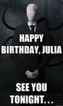 Happy birthday, Julia see you tonight. . - Slenderman - quic