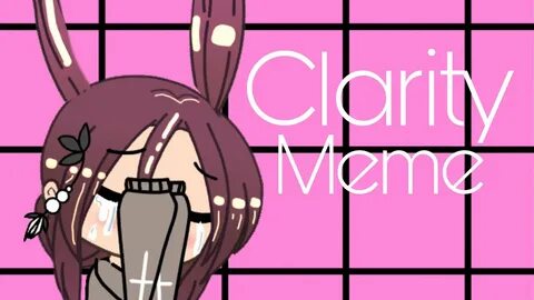 Clarity Meme Gacha Life - YouTube