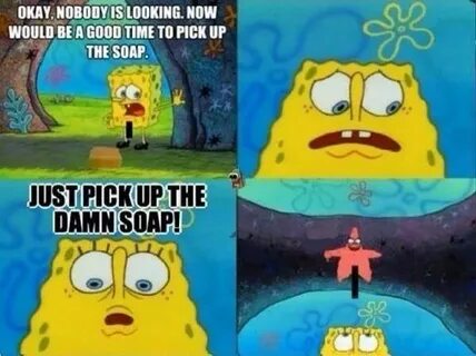 don't drop the soap spongebob - Google Search Bad memes, Spo