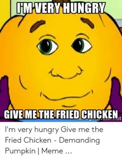 IMVERY HUNGRY METHE FRIED CHIC GIVE ENt I'm Very Hungry Give