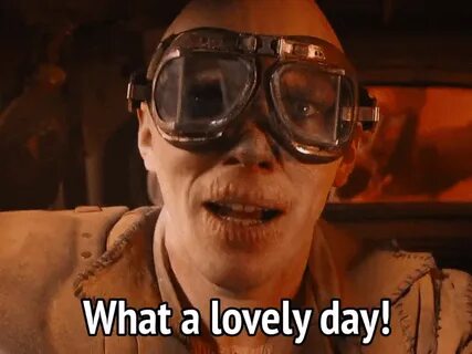 Mad Max Fury Road - What A Lovely Day! GIF by MikeyMo Gfycat