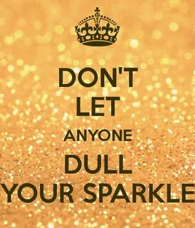 DON'T LET ANYONE DULL YOUR SPARKLE Keep calm quotes, Cool wo