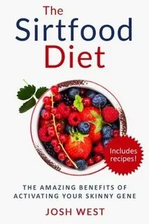 The Sirtfood Diet: The Amazing Benefits of Activating Your S