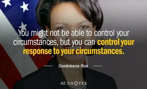 Condoleezza Rice quote: You might not be able to control you