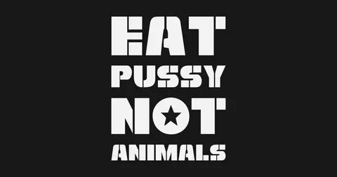 eat pussy not animals - Pussy - T-Shirt TeePublic DE