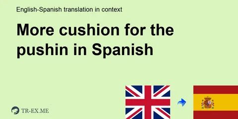 MORE CUSHION FOR THE PUSHIN in Spanish Translation