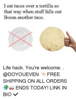 I Eat Tacos Over a Tortilla So That Way When Stuff Falls Out