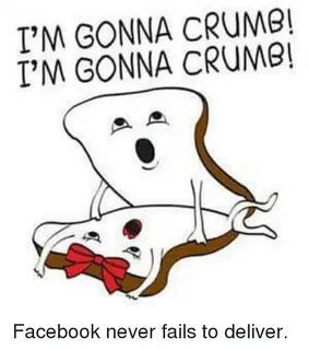 I'M GONNA CRUMB! I'M GONNA CRUMB! Facebook Meme on ME.ME