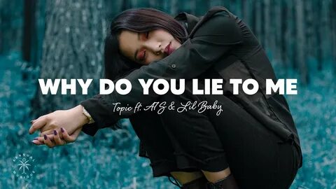 Topic & A7S - Why Do You Lie To Me (ft. Lil Baby) Lyrics