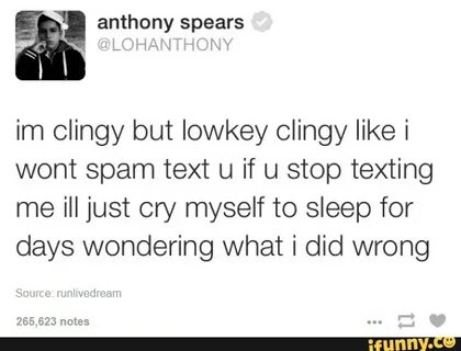 Anthony spears im clingy but lowkey clingy like i wont spam 