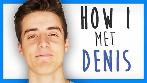 HOW I MET DENISDAILY.. - YouTube