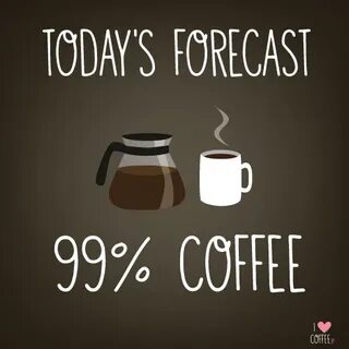 Today's forecast: 99% #coffee Funny coffee quotes, Coffee qu