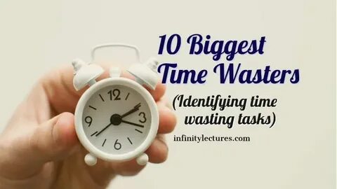 10 Biggest Time Wasters (Identifying Time wasters) - Infinit