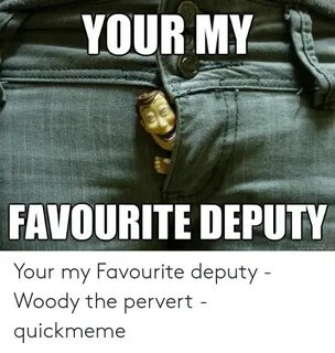 YOUR MY FAVOURITE DEPUT Quickmemecomm Your My Favourite Depu