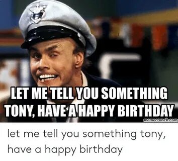 LET METELLYOU SOMETHING TONY HAVE a HAPPY BIRTHDAY Emecrunch