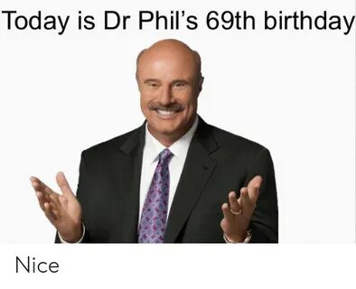 Today Is Dr Phil's 69th Birthday Nice Birthday Meme on ME.ME
