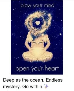 Blow Your Mind Open Your Heart Deep as the Ocean Endless Mys