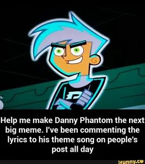 Help me make Danny Phantom the next big meme. I've been comm