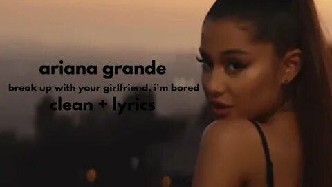 Ariana Grande - break up with your girlfriend, i'm bored (Cl