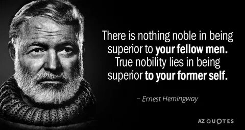 Ernest Hemingway quote: There is nothing noble in being supe