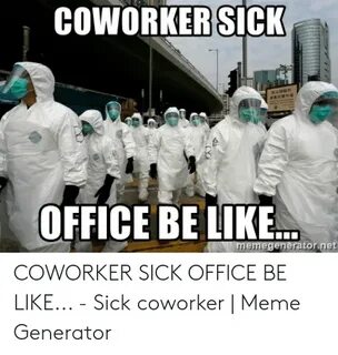 COWORKER SICK OFFICE BE LIKE Memegenerator Net COWORKER SICK