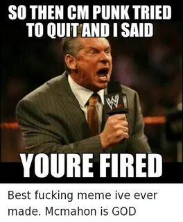 SO THEN CM PUNKTRIED TO OUITANDISAID YOURE FIRED Best Fuckin