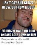 ISN'T GAY BUT GETSA BLOWJOB FROM ADUDE FIGURES HE OWES THE D