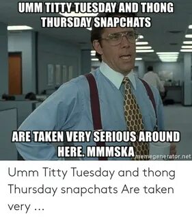 UMM TITTY TUESDAY AND THONG THURSDAY SNAPCHATS ARE TAKEN VER