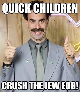 Quick Children Crush the Jew Egg! - Very Nice Borat - quickm