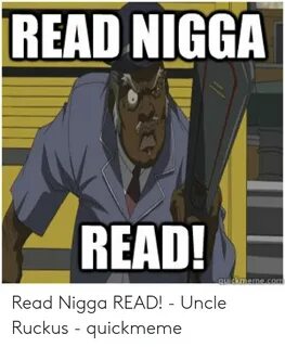 READ NIGGA READ! Quickmemecom Read Nigga READ! - Uncle Rucku