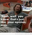 Image - 276653 That's just like, your opinion, man Know Your