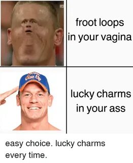 Froot Loops in Your Vagina Lucky Charms N Vour Ass Time Meme