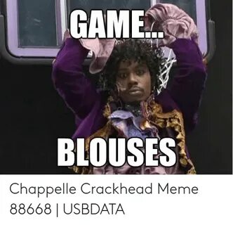 GAME BLOUSES Chappelle Crackhead Meme 88668 USBDATA Crackhea