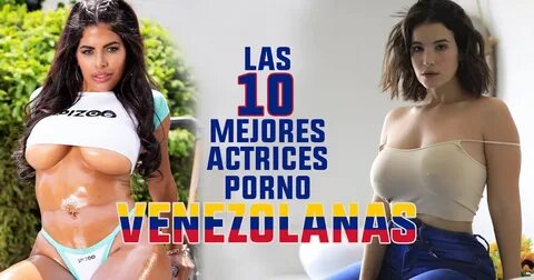 Las 10 mejores actrices porno venezolanas.