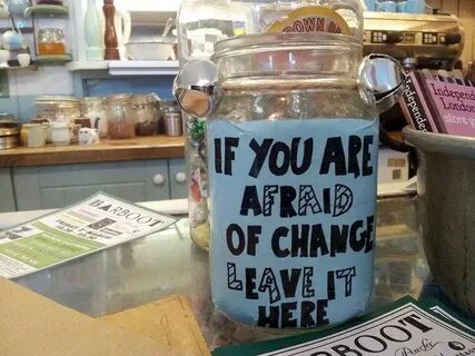 Best tip jar ever: "If you are afraid of change leave it her