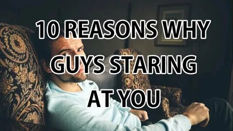 10 Reasons Why Guys Staring at You - YouTube