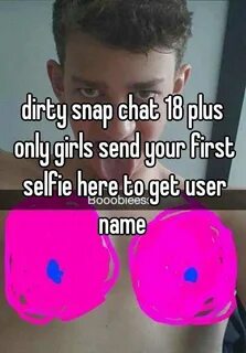 dirty snap chat 18 plus only girls send your first selfie he