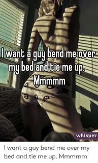 Want a Quy Bend Metover My Bed and Tie Me ūp Mmmmm Whisper I