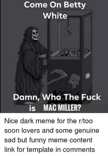 Come on Betty White Damn Who the Fuck Is MAC MILLER? Betty W