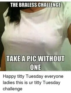 The BRALESS CHALLENGE TAKE a PIC WITHOUT ONE Happy Titty Tue