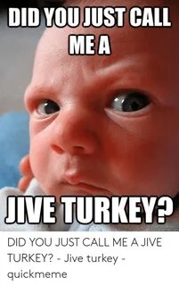 DID YOU JUST CALL MEA JIVE TURKEY? Quickmemecomm DID YOU JUS