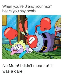 When You're 8 and Your Mom Hears You Say Penis 0 0 0 Mean Me