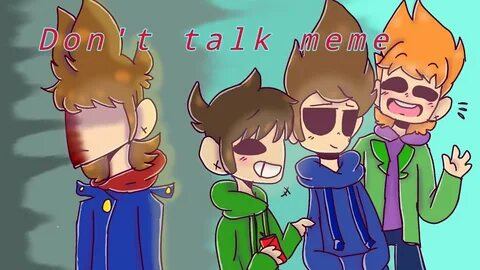 Eddsworld D o n 't T a l k meme ft: Edd,Tom,Matt and Tord - 