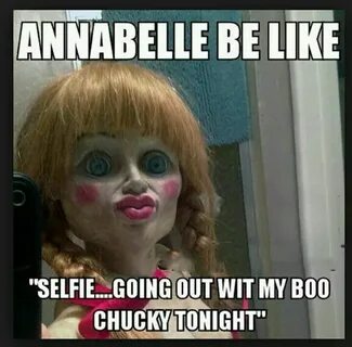 Annabelle Be Like; "Selfie... Going Out Wit My Boo Chucky To