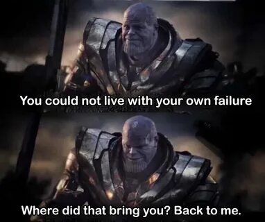 You could not live with your own failure-Thanos - Memes Temp