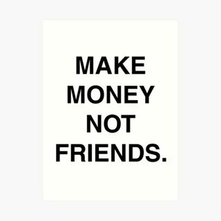 "MAKE MONEY NOT FRIENDS" Art Print by himaksiu Redbubble