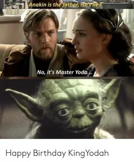 Anakin Is the Father Ist He? No It's Master Yoda Happy Birth