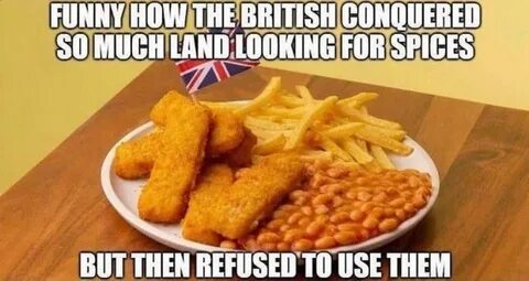 Funny how the British conquered so much land looking for spi