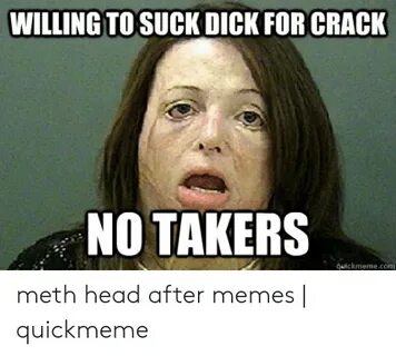 WILLING TO SUCK DICK FOR CRACK NO TAKERS Uickmemecom Meth He