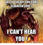 ARE YOU READY FOR SOME SLAANESH LOVE? CAN'T HEAR YOU! Memege